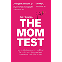The Mom Test: How to talk to customers &amp- learn if your business is a good idea when everyone is lying to you (English…